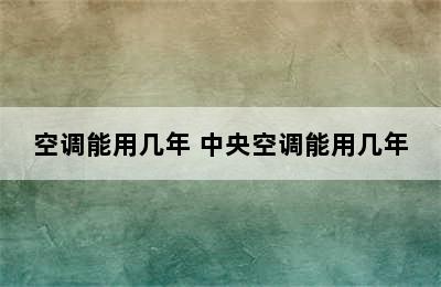 空调能用几年 中央空调能用几年